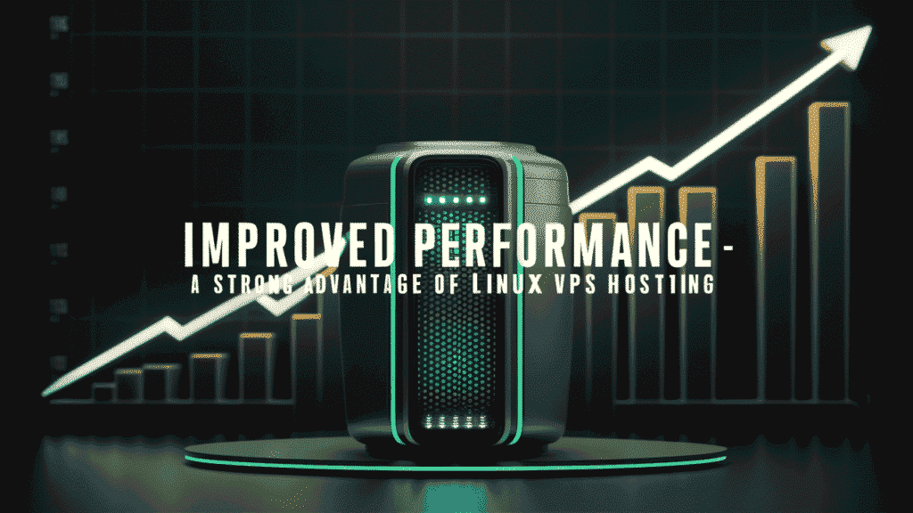 Improved Performance – A Strong Advantage of Linux VPS Hosting