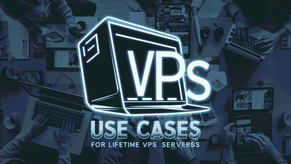 Use Cases for Lifetime VPS Servers