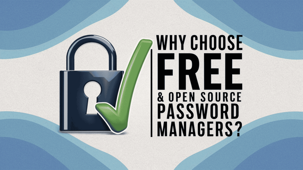 Why Choose Free & Open Source Password Managers?